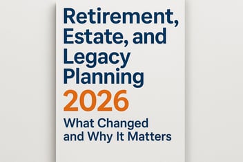 Retirement, Estate, and Legacy Planning in 2026: What Changed and Why It Matters