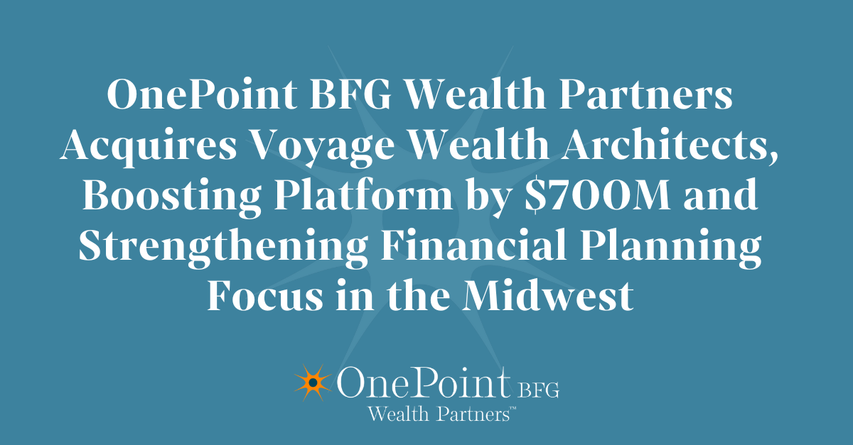 OnePoint BFG Wealth Partners Acquires Voyage Wealth Architects, Boosting Platform by $700M and Strengthening Financial Planning Focus in the Midwest