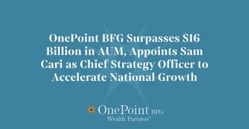 OnePoint BFG Surpasses $16 Billion in AUM, Appoints Sam Cari as Chief Strategy Officer to Accelerate National Growth
